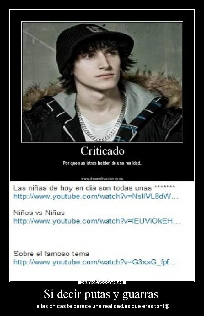 Si decir putas y guarras - a las chicas te parece una realidad,es que eres tont@