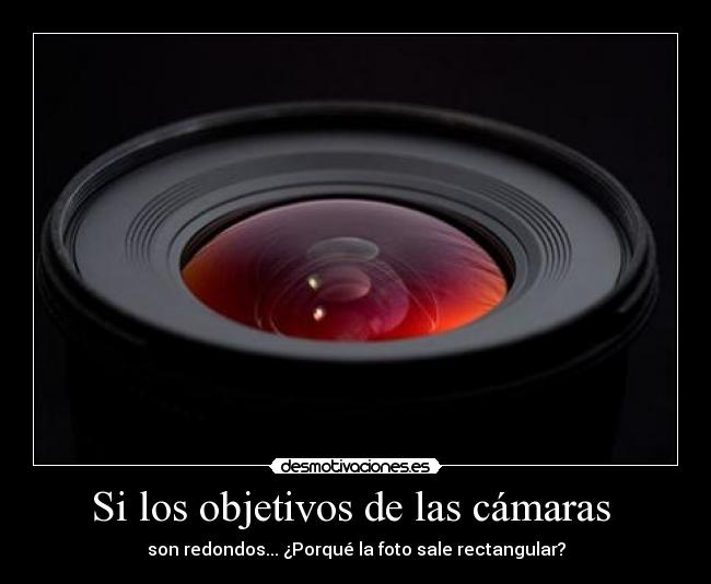 Si los objetivos de las cámaras  - son redondos... ¿Porqué la foto sale rectangular?
