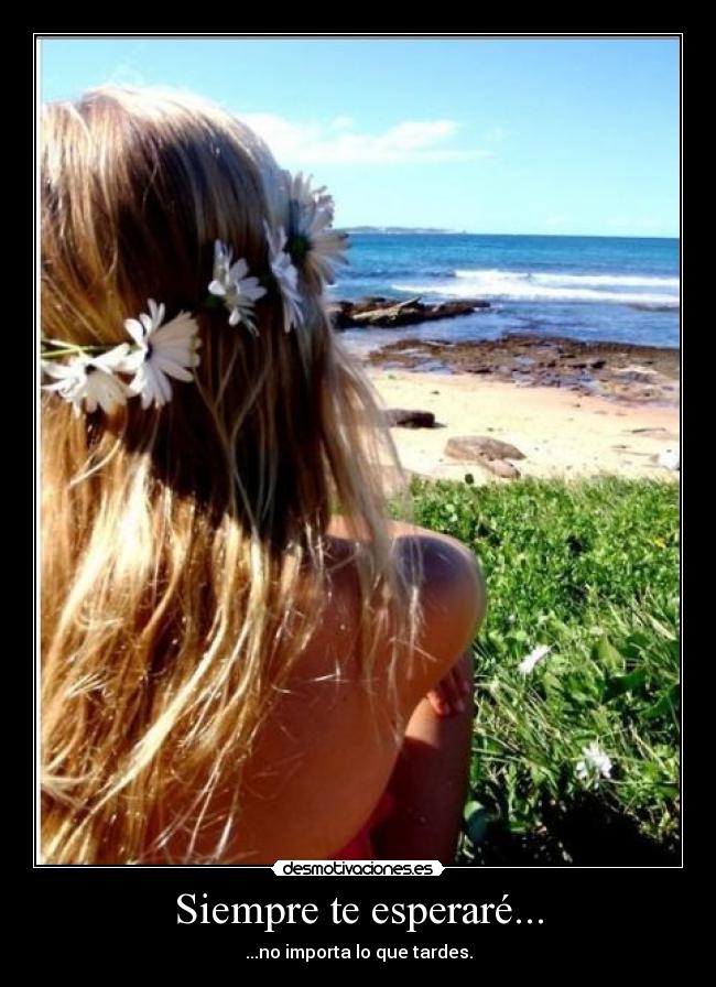 Siempre te esperaré... - ...no importa lo que tardes.