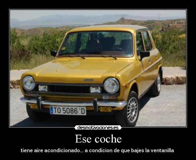 Ese coche - tiene aire acondicionado... a condicion de que bajes la ventanilla 