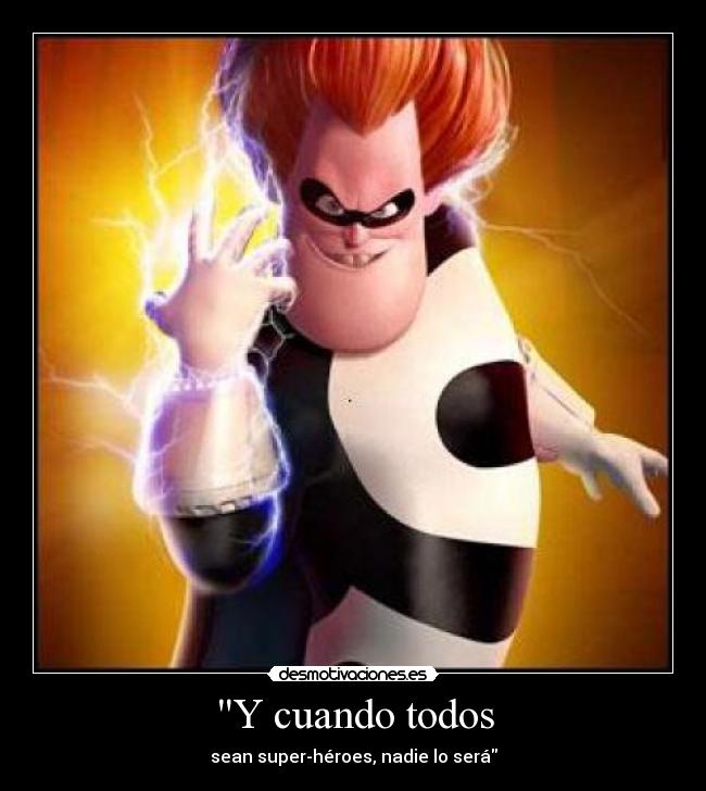 Y cuando todos - sean super-héroes, nadie lo será