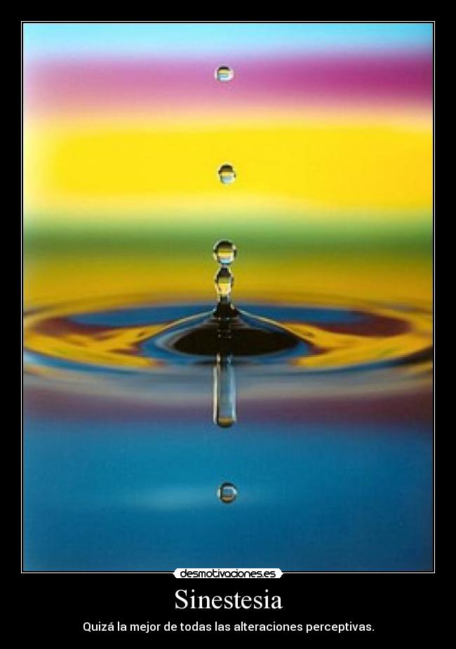 Sinestesia - Quizá la mejor de todas las alteraciones perceptivas.
