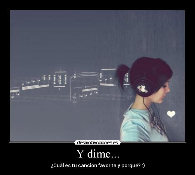 Y dime... - ¿Cuál es tu canción favorita y porqué? :)