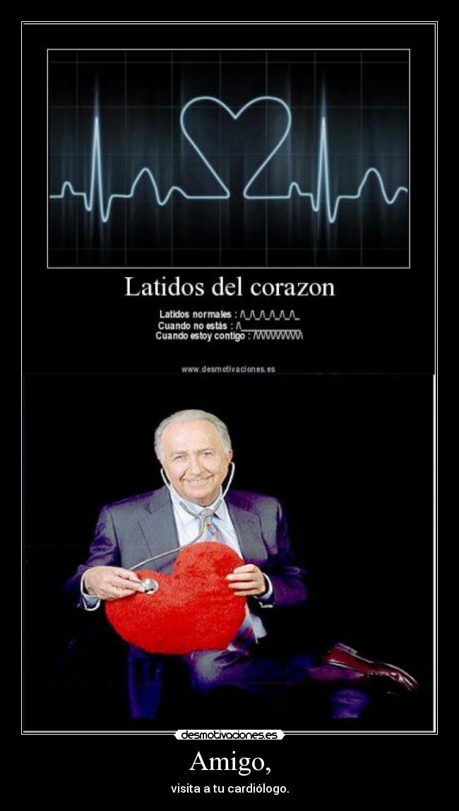 Amigo, - visita a tu cardiólogo.