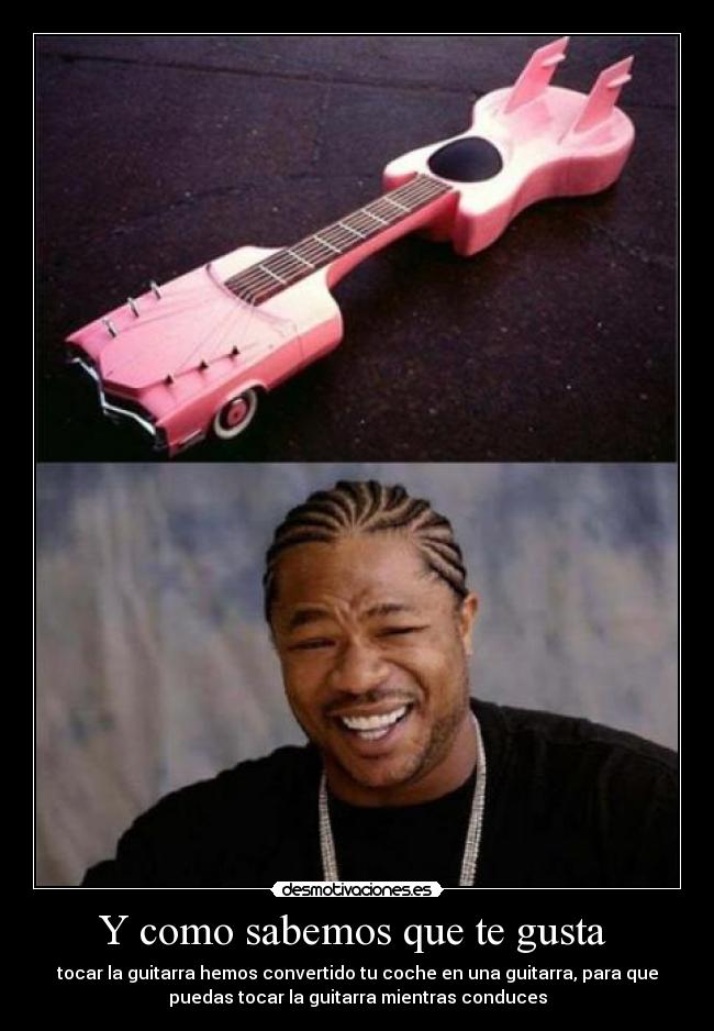 Y como sabemos que te gusta - tocar la guitarra hemos convertido tu coche en una guitarra, para que
puedas tocar la guitarra mientras conduces