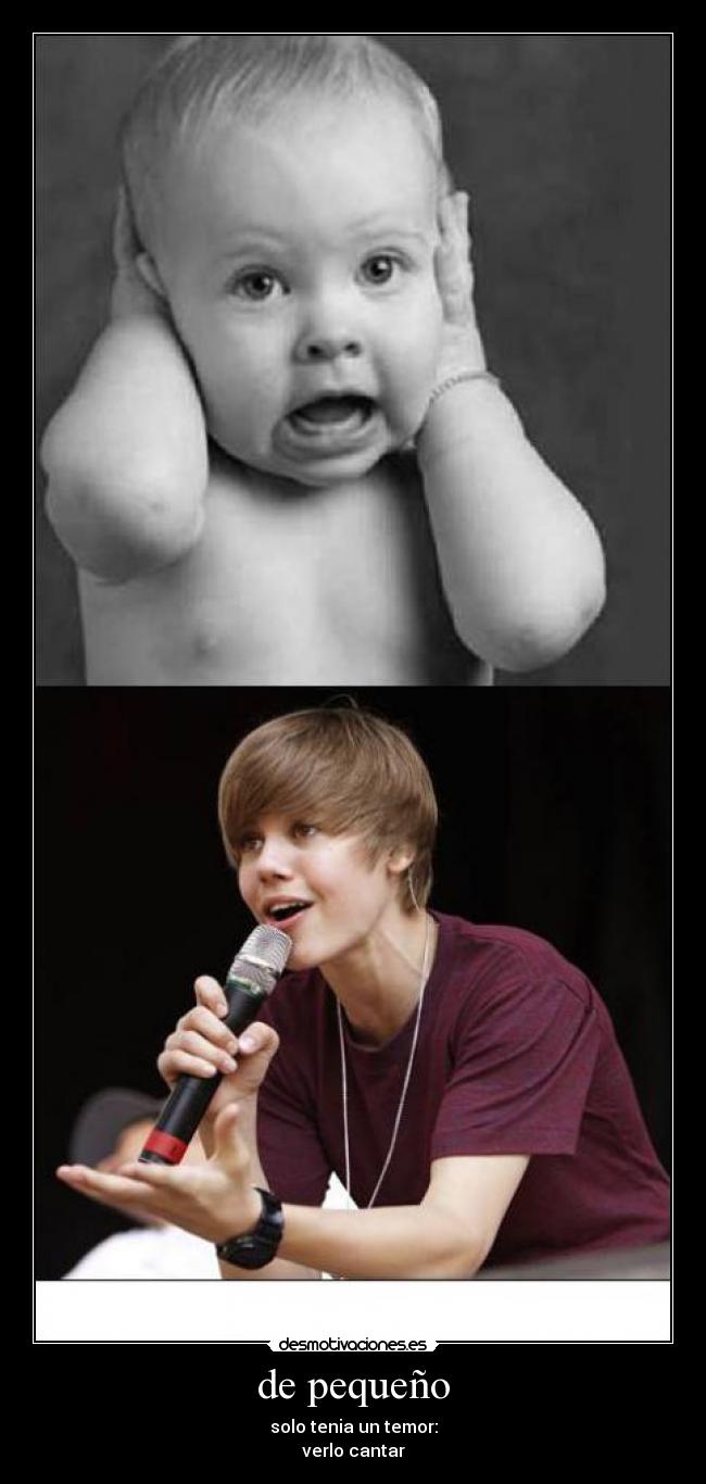 de pequeño - solo tenia un temor:
verlo cantar