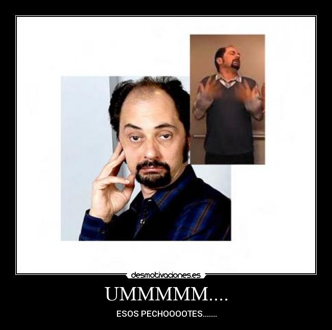 UMMMMM.... - ESOS PECHOOOOTES.......