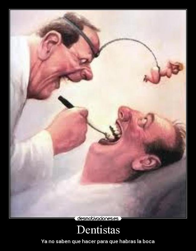 Dentistas - Ya no saben que hacer para que habras la boca