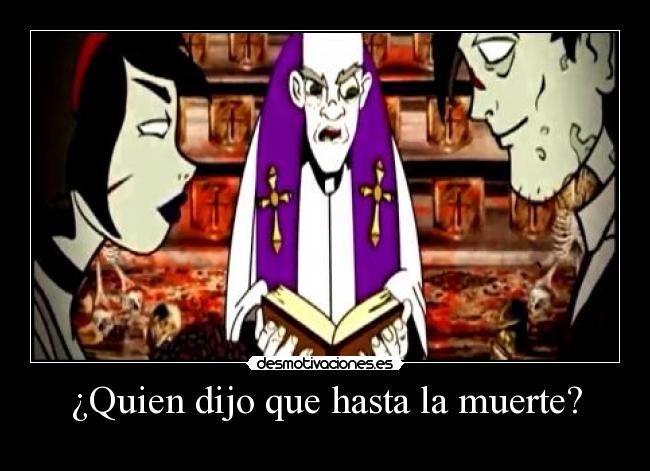 ¿Quien dijo que hasta la muerte? -