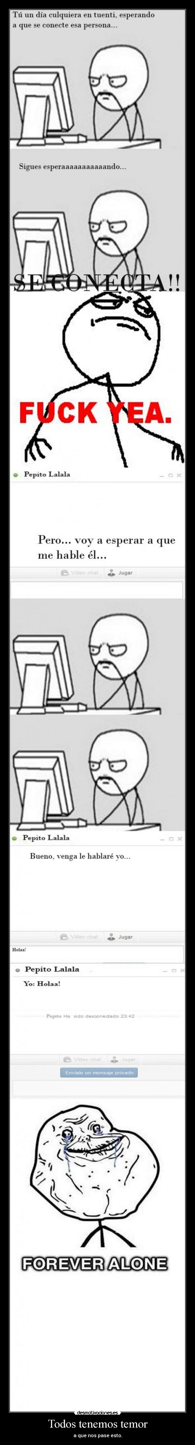 Todos tenemos temor - a que nos pase esto.