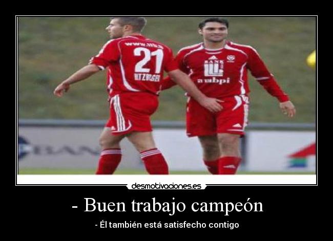 - Buen trabajo campeón - - Él también está satisfecho contigo