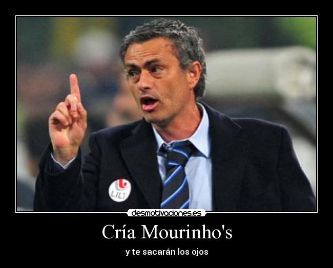 Cría Mourinhos - y te sacarán los ojos