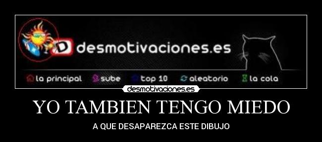 YO TAMBIEN TENGO MIEDO - A QUE DESAPAREZCA ESTE DIBUJO
