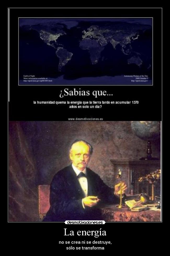 La energía - no se crea ni se destruye,
sólo se transforma