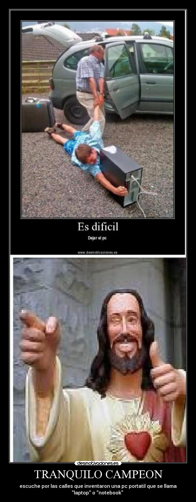 TRANQUILO CAMPEON - escuche por las calles que inventaron una pc portatil que se llama
laptop o notebook 