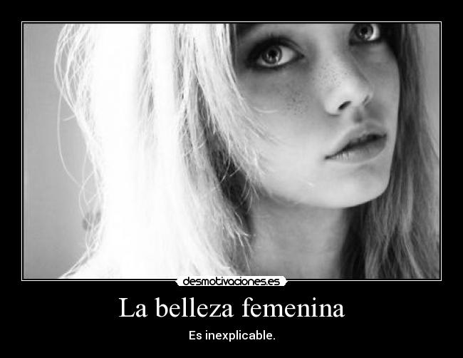 La belleza femenina - Es inexplicable.