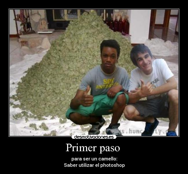 Primer paso - para ser un camello:
Saber utilizar el photoshop