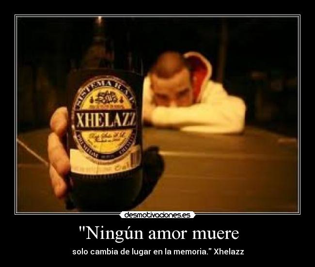Ningún amor muere - solo cambia de lugar en la memoria. Xhelazz