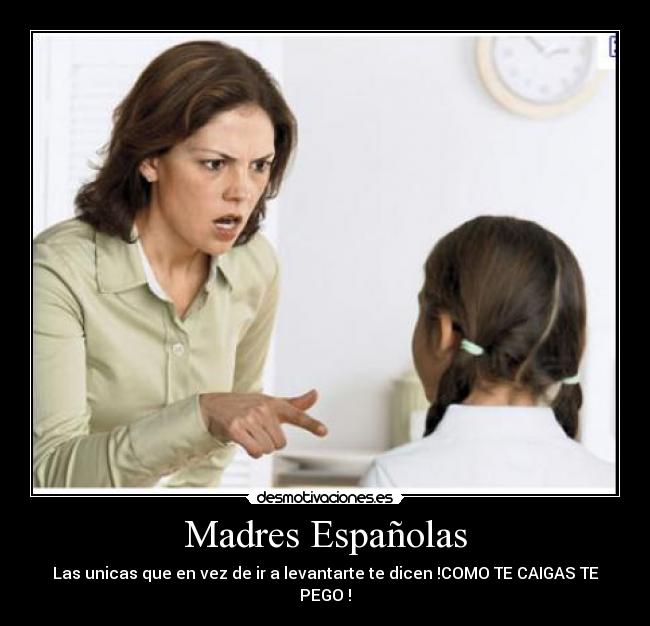 Madres Españolas - Las unicas que en vez de ir a levantarte te dicen !COMO TE CAIGAS TE PEGO !