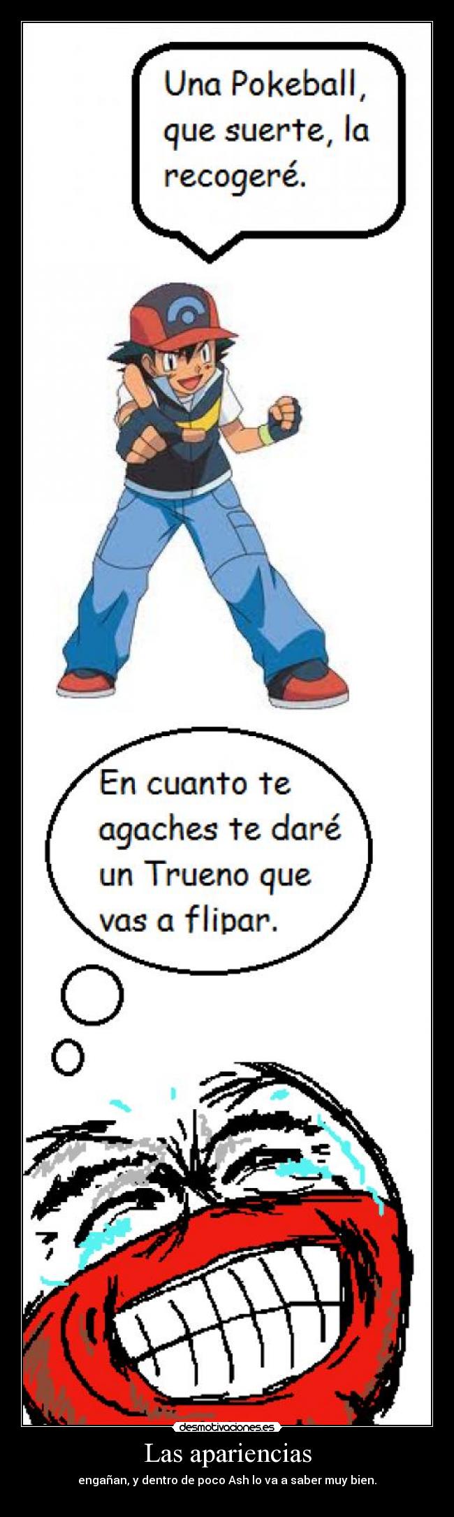 Las apariencias - engañan, y dentro de poco Ash lo va a saber muy bien.
