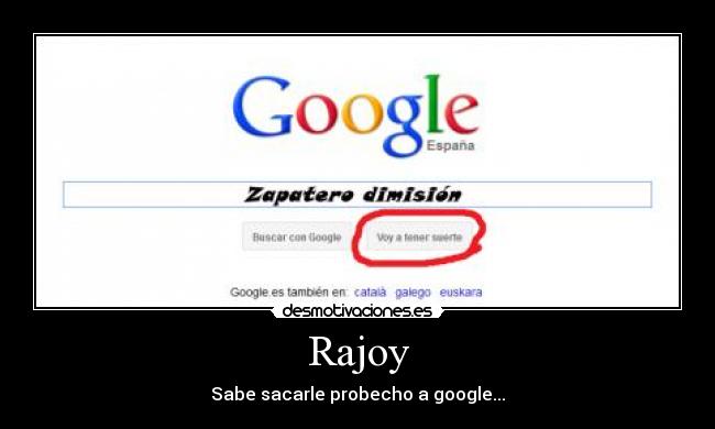 Rajoy - Sabe sacarle probecho a google...