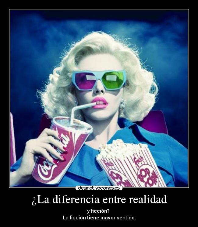 ¿La diferencia entre realidad - y ficción? 
La ficción tiene mayor sentido.