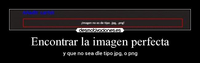 Encontrar la imagen perfecta - y que no sea dle tipo jpg, o png
