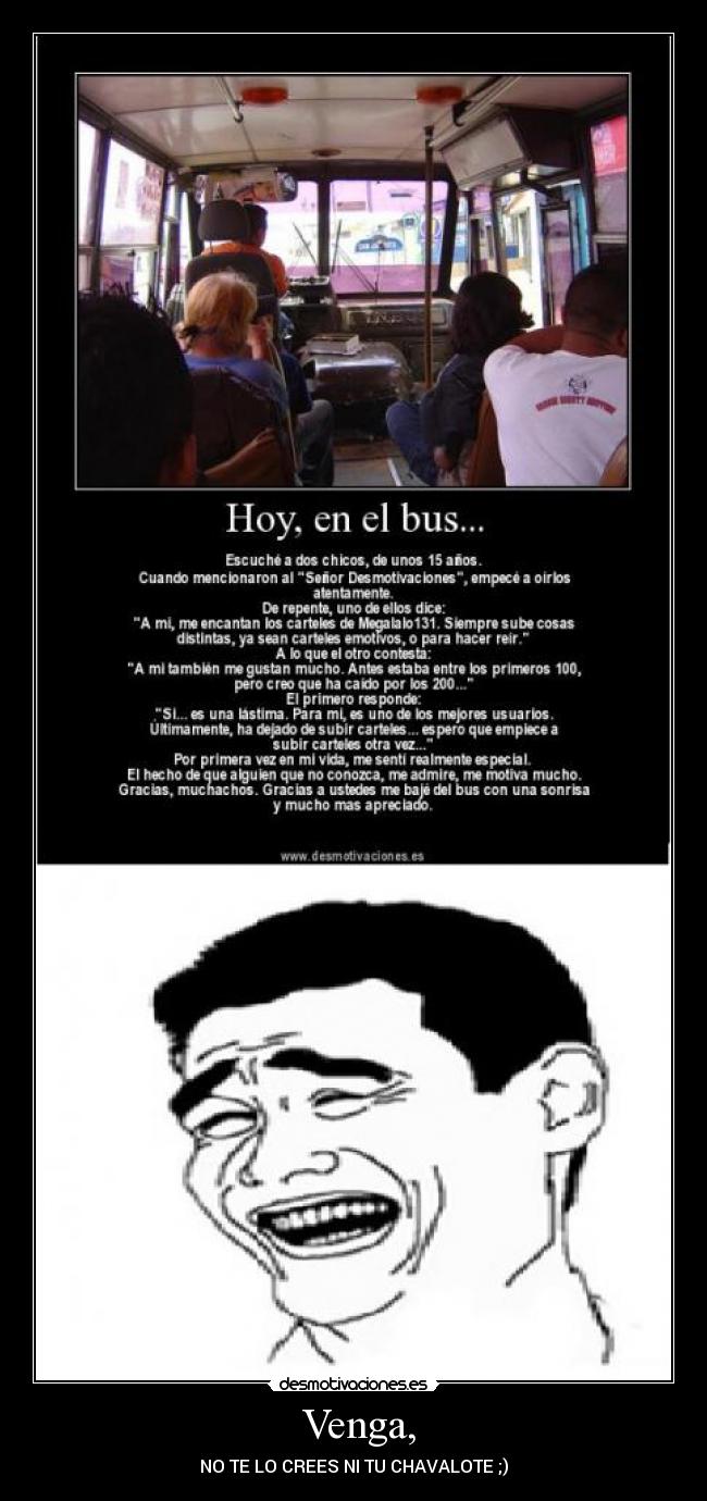 Venga, - NO TE LO CREES NI TU CHAVALOTE ;)