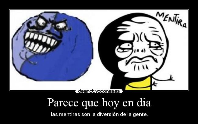 Parece que hoy en dia - las mentiras son la diversión de la gente.
