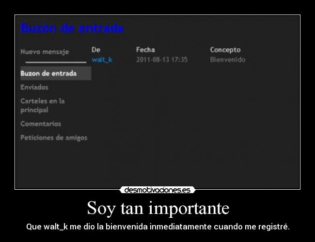 Soy tan importante - Que walt_k me dio la bienvenida inmediatamente cuando me registré.