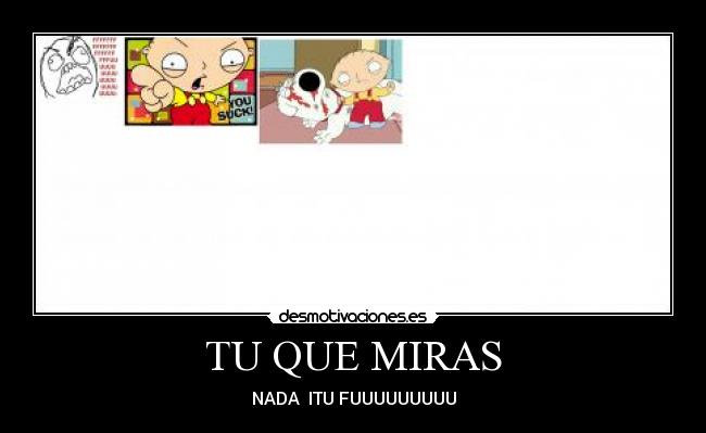 TU QUE MIRAS - NADA ITU FUUUUUUUUU
