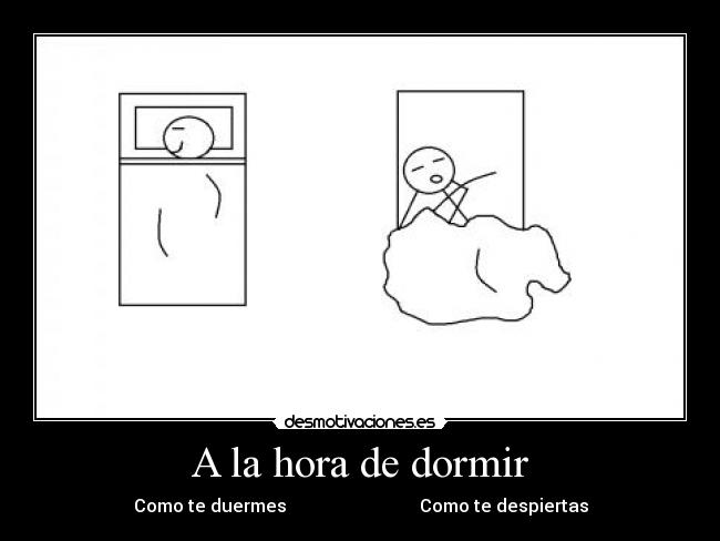 A la hora de dormir - Como te duermes                              Como te despiertas