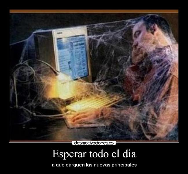 Esperar todo el dia - a que carguen las nuevas principales