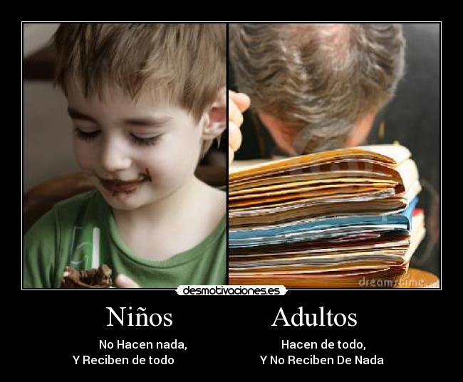 Niños Adultos - No Hacen nada, Hacen de todo,
Y Reciben de todo Y No Reciben De Nada
