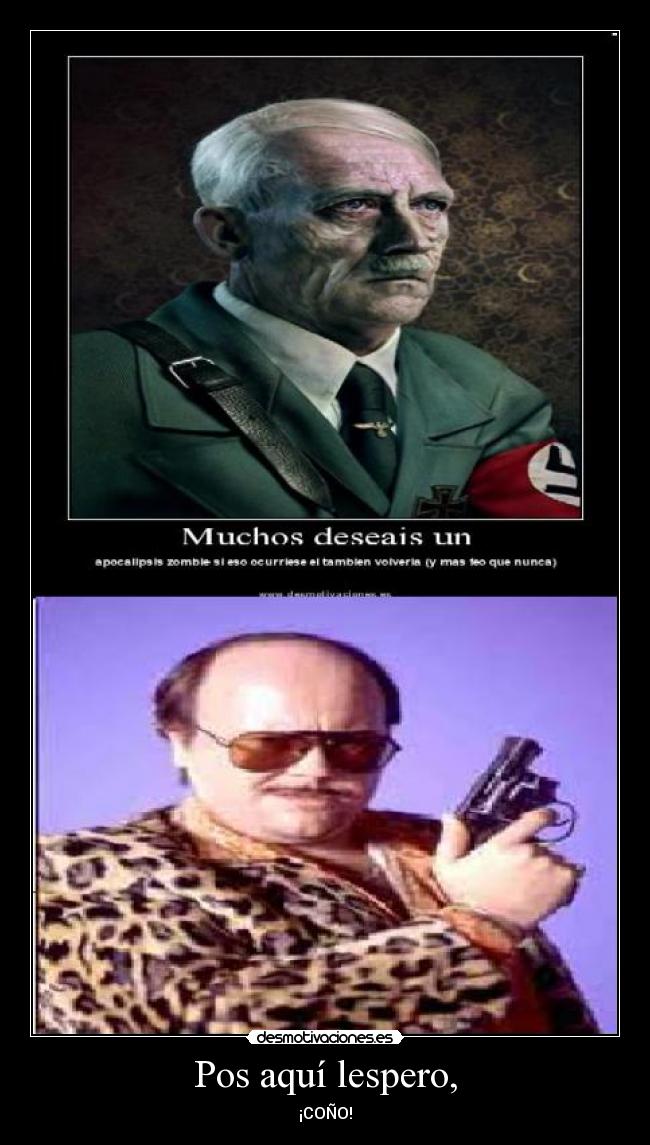 Pos aquí lespero, - ¡COÑO!