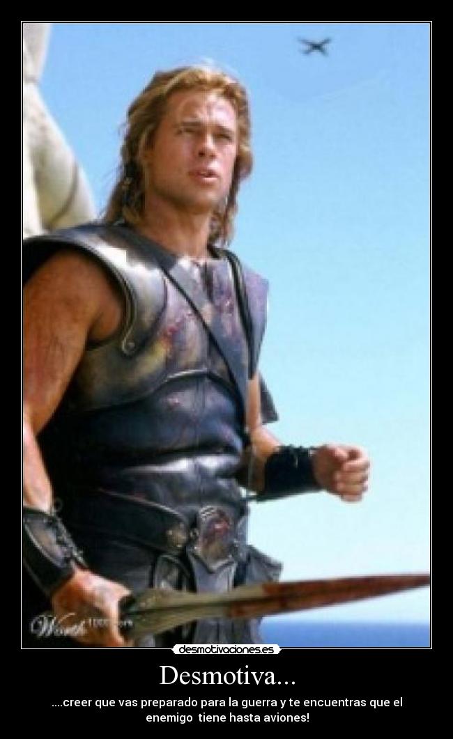 Desmotiva... - ....creer que vas preparado para la guerra y te encuentras que el
enemigo tiene hasta aviones!