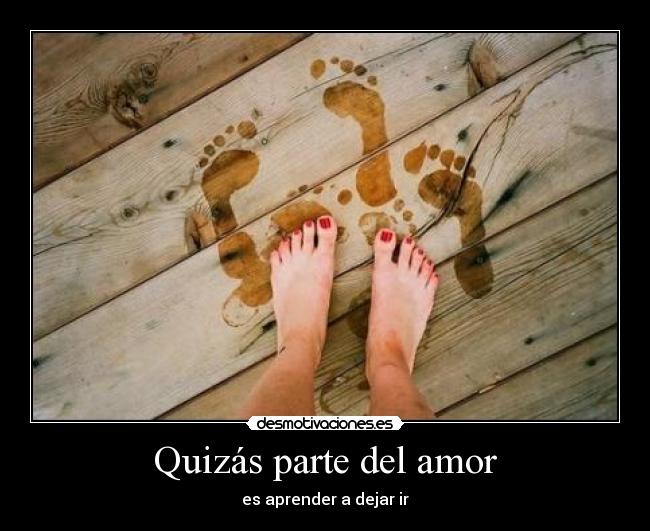 Quizás parte del amor - es aprender a dejar ir