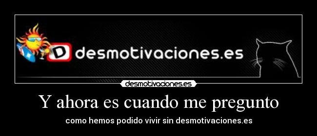 carteles ahora cuando pregunto desmotivaciones