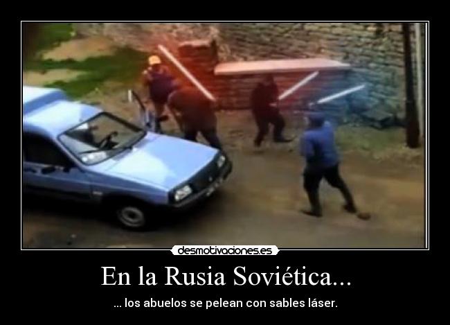 En la Rusia Soviética... - ... los abuelos se pelean con sables láser.