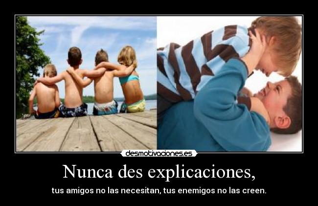Nunca des explicaciones, -