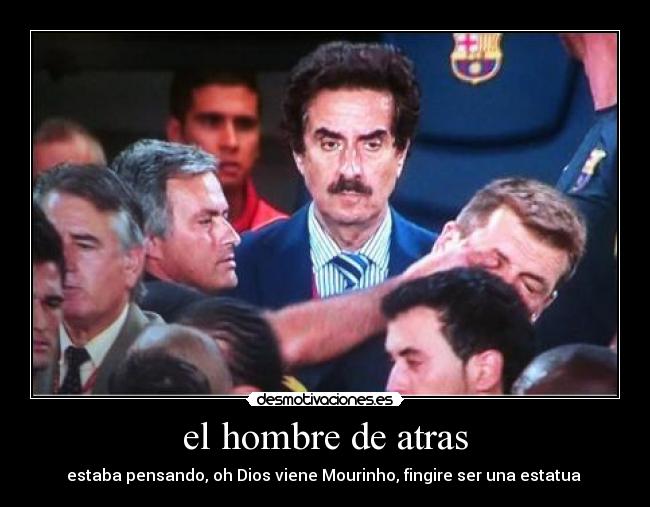 el hombre de atras - estaba pensando, oh Dios viene Mourinho, fingire ser una estatua