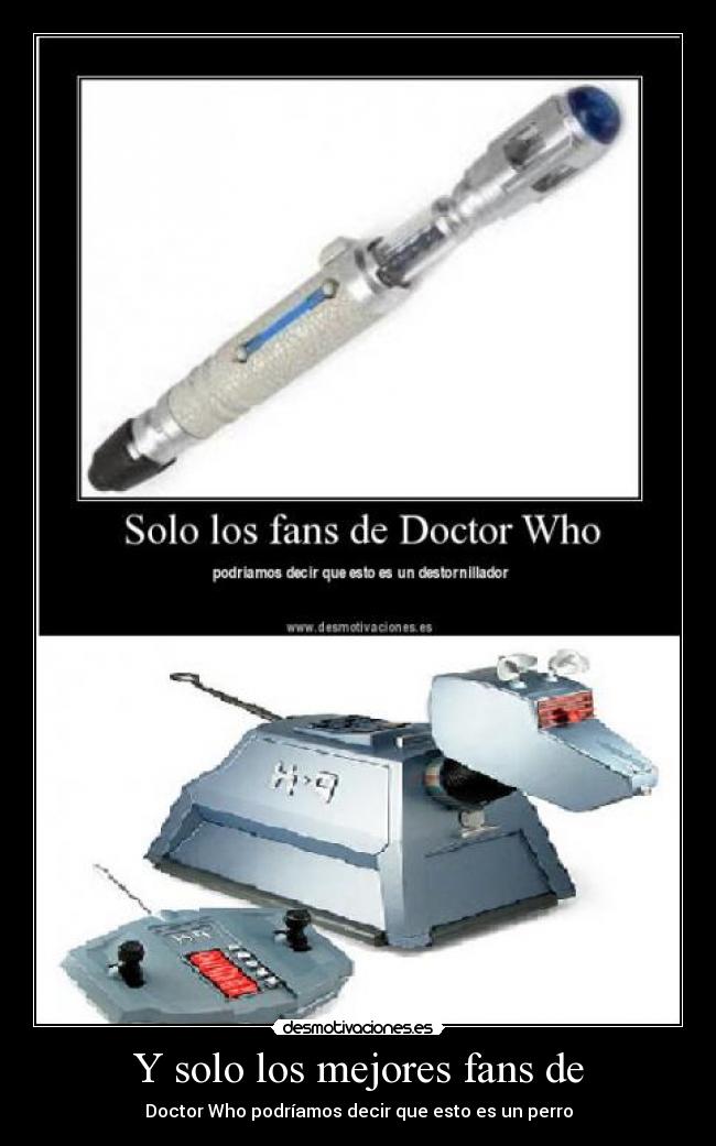 Y solo los mejores fans de - Doctor Who podríamos decir que esto es un perro