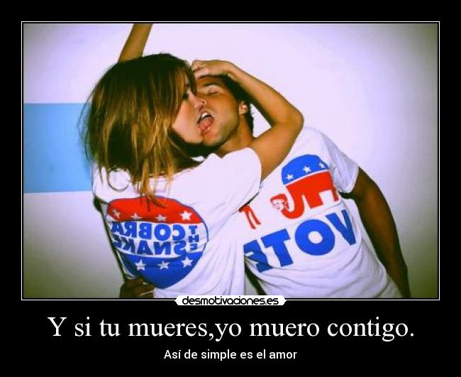 Y si tu mueres,yo muero contigo. - 
