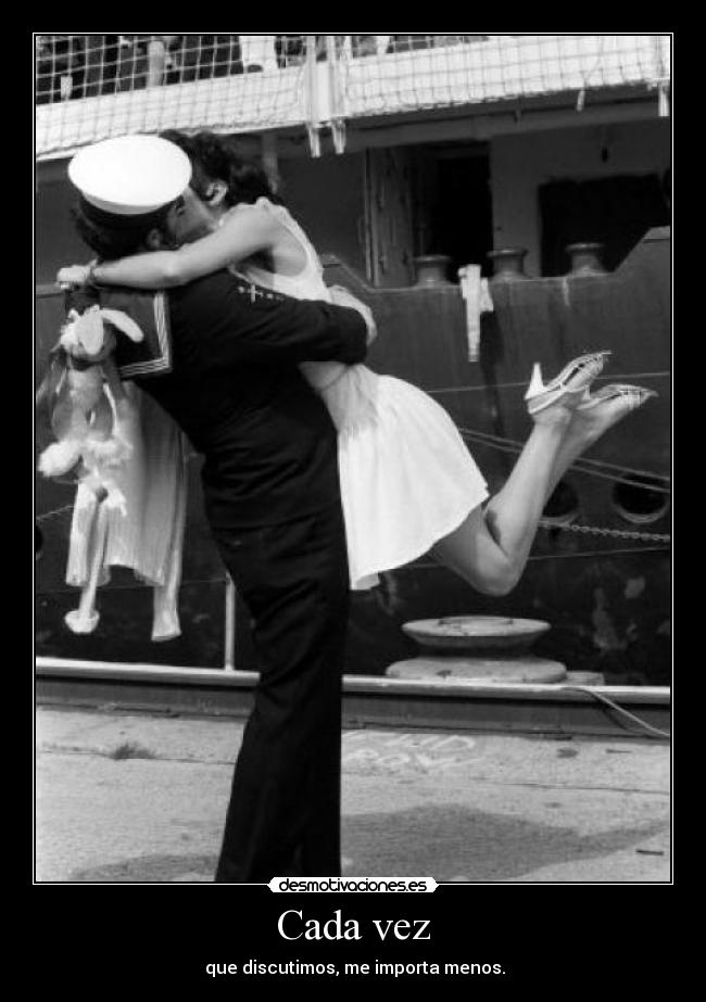 Cada vez - que discutimos, me importa menos.