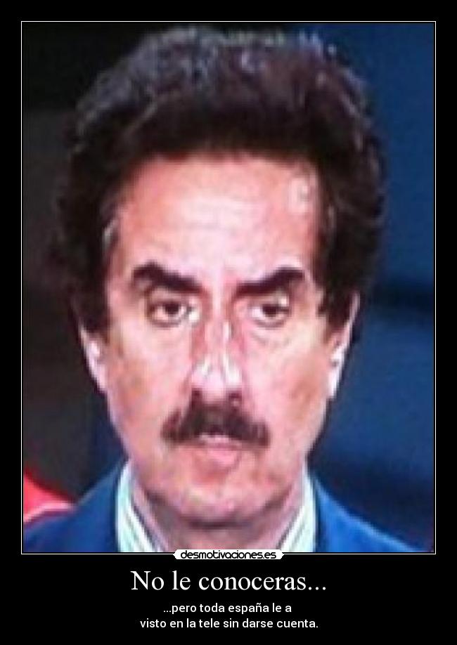 No le conoceras... -