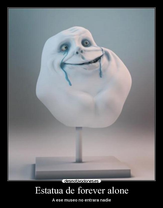 Estatua de forever alone - A ese museo no entrara nadie