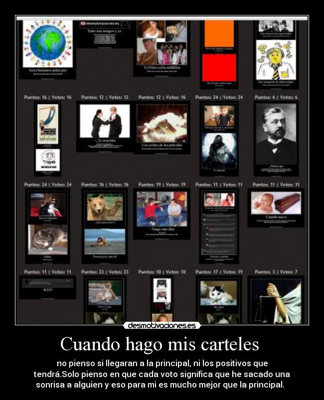 Cuando hago mis carteles  - no pienso si llegaran a la principal, ni los positivos que
tendrá.Solo pienso en que cada voto significa que he sacado una
sonrisa a alguien y eso para mi es mucho mejor que la principal.  