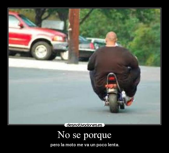 No se porque - pero la moto me va un poco lenta.