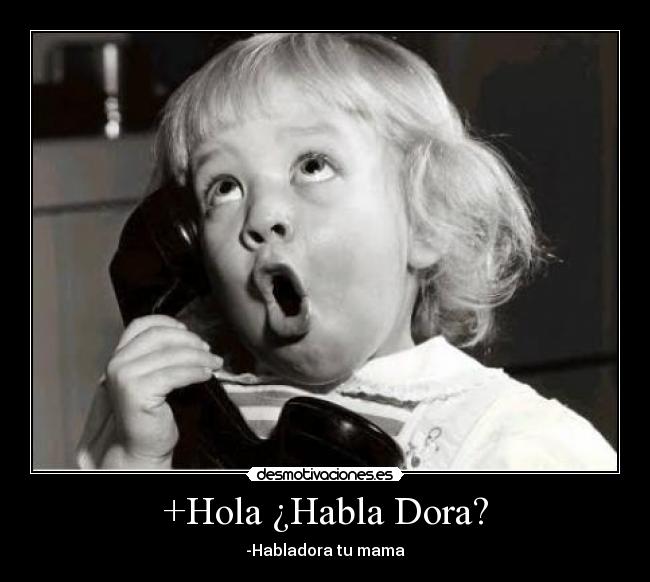 +Hola ¿Habla Dora? - -Habladora tu mama