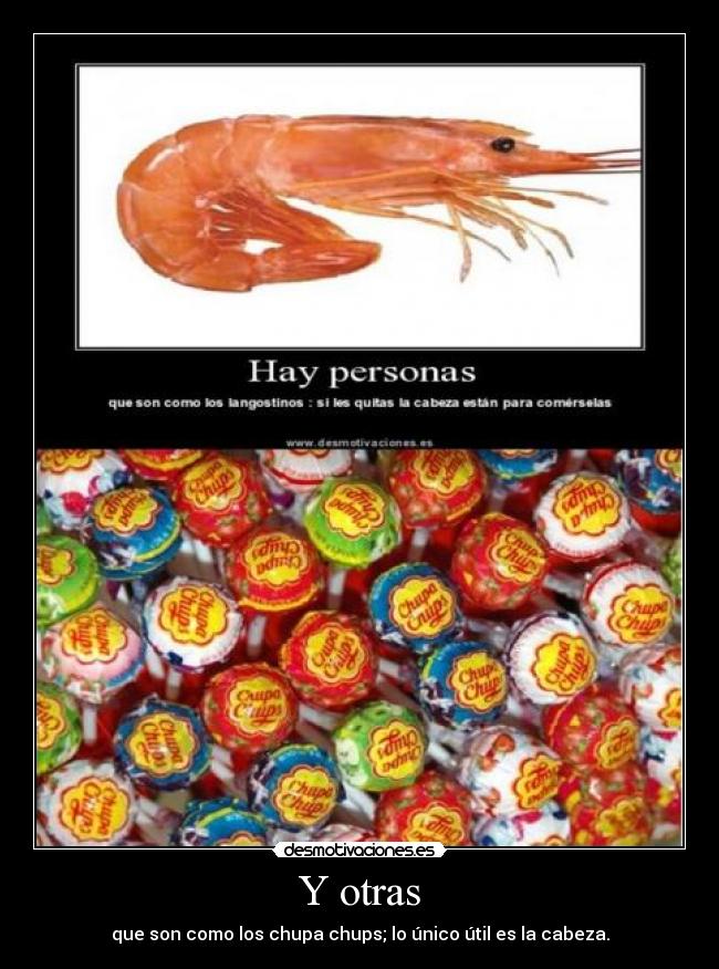 Y otras - que son como los chupa chups; lo único útil es la cabeza.